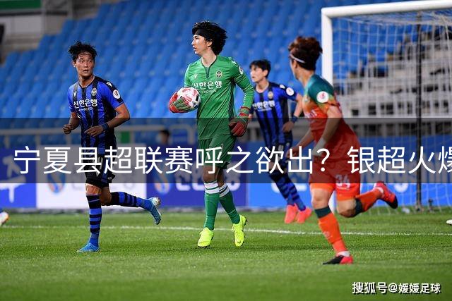 宁夏县超联赛呼之欲出？银超火爆背后揭示群众体育新路径