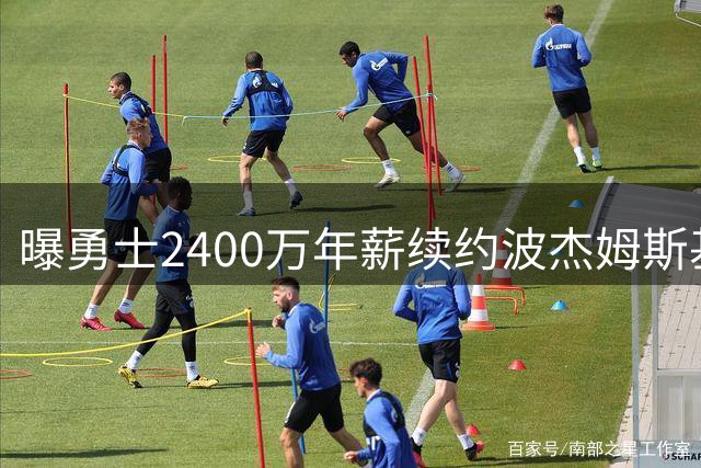 曝勇士2400万年薪续约波杰姆斯基 球迷怒：已放弃为库里争冠