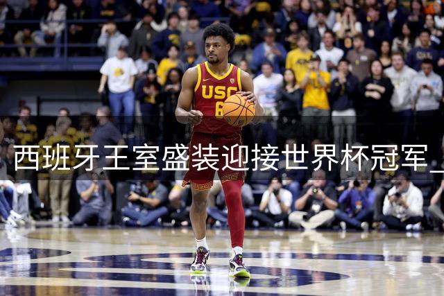 西班牙王室盛装迎接世界杯冠军 诺拉公主再现经典捧杯瞬间